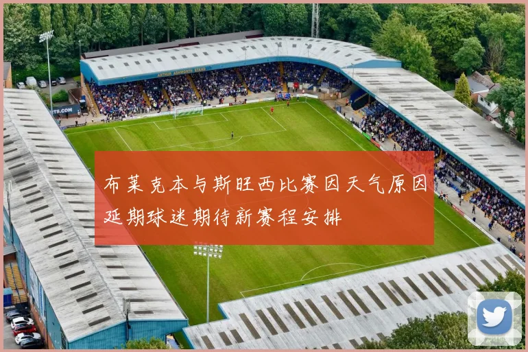 布莱克本与斯旺西比赛因天气原因延期球迷期待新赛程安排
